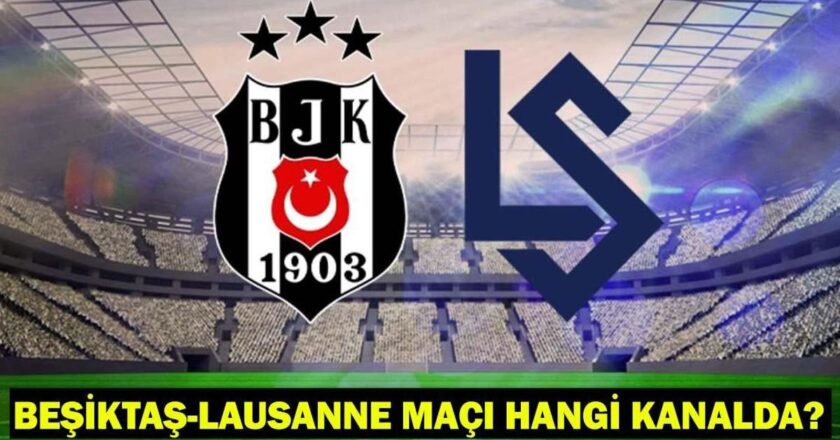 BEŞİKTAŞ-LAUSANNE MAÇI HANGİ KANALDA, SAAT KAÇTA? Beşiktaş-Lausanne Muhtemel 11’ler-Maç Kadrosu! BJK maçı canlı izleme kanalı…